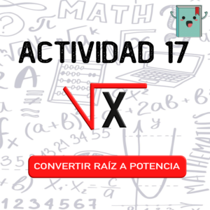17 CONVERTIR RAÍZ A POTENCIA.