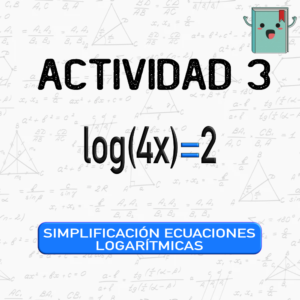 3. SIMPLIFICACIÓN DE ECUACIONES LOGARÍTMICAS
